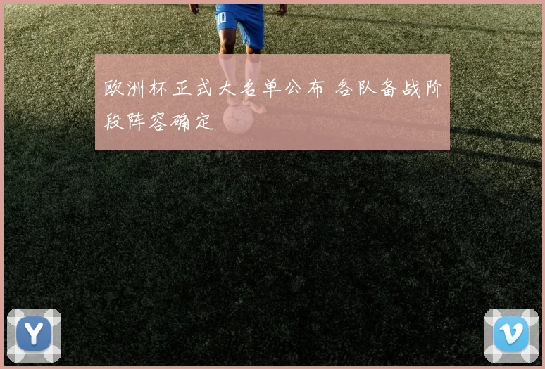 欧洲杯正式大名单公布 各队备战阶段阵容确定