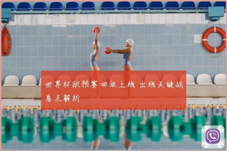 世界杯欧预赛回放上线 出线关键战看点解析