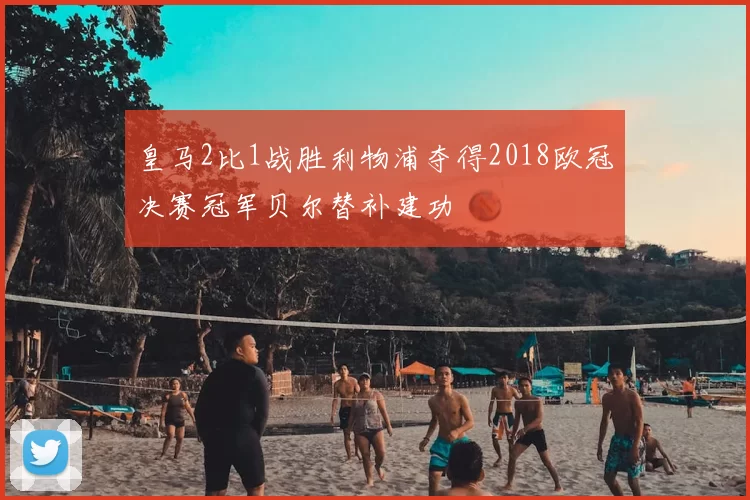 皇马2比1战胜利物浦夺得2018欧冠决赛冠军贝尔替补建功